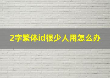 2字繁体id很少人用怎么办