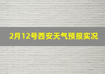 2月12号西安天气预报实况