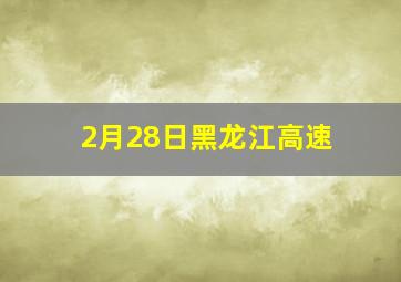 2月28日黑龙江高速