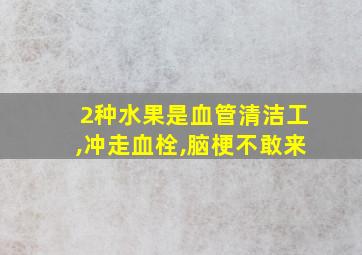 2种水果是血管清洁工,冲走血栓,脑梗不敢来