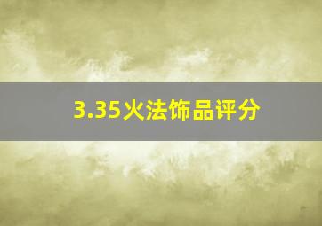 3.35火法饰品评分