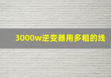 3000w逆变器用多粗的线