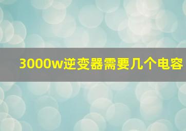 3000w逆变器需要几个电容