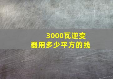 3000瓦逆变器用多少平方的线