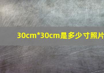 30cm*30cm是多少寸照片