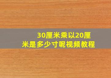 30厘米乘以20厘米是多少寸呢视频教程