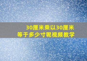 30厘米乘以30厘米等于多少寸呢视频教学