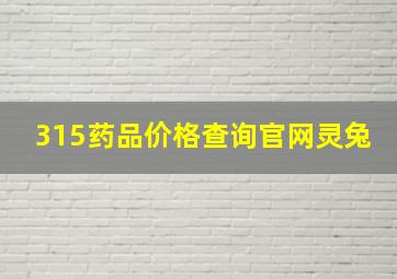 315药品价格查询官网灵兔