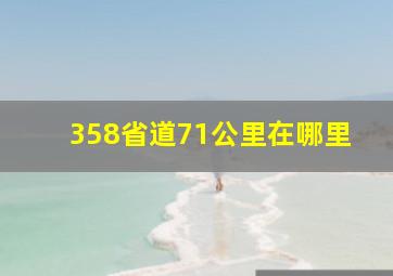 358省道71公里在哪里