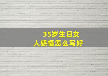 35岁生日女人感悟怎么写好