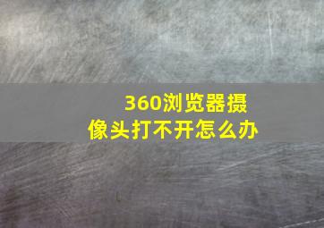 360浏览器摄像头打不开怎么办