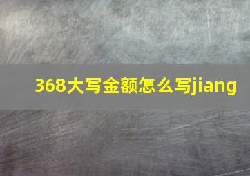 368大写金额怎么写jiang