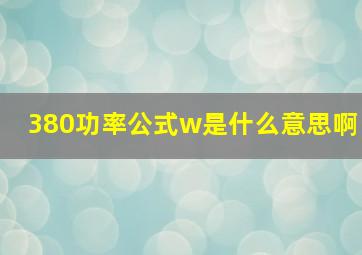 380功率公式w是什么意思啊