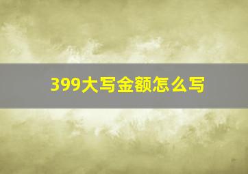 399大写金额怎么写