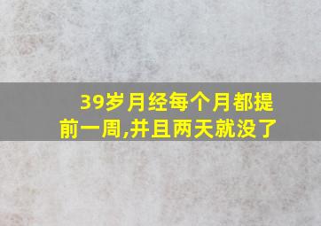 39岁月经每个月都提前一周,并且两天就没了