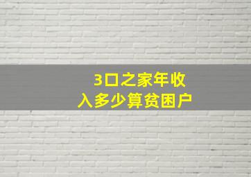 3口之家年收入多少算贫困户