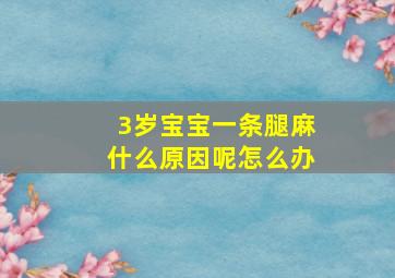 3岁宝宝一条腿麻什么原因呢怎么办