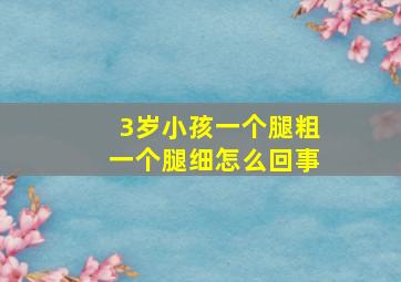 3岁小孩一个腿粗一个腿细怎么回事