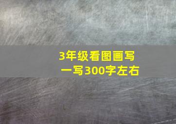 3年级看图画写一写300字左右