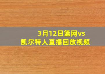 3月12日篮网vs凯尔特人直播回放视频