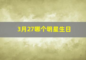 3月27哪个明星生日