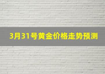 3月31号黄金价格走势预测