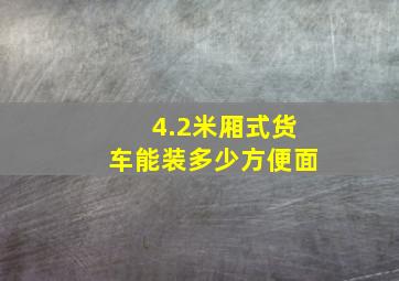 4.2米厢式货车能装多少方便面