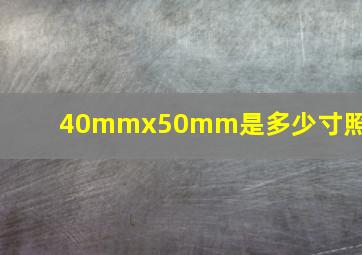 40mmx50mm是多少寸照片