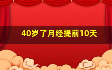 40岁了月经提前10天