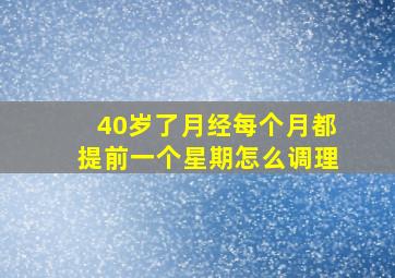 40岁了月经每个月都提前一个星期怎么调理