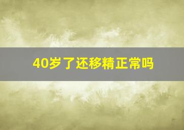 40岁了还移精正常吗