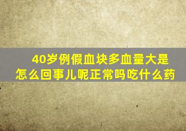 40岁例假血块多血量大是怎么回事儿呢正常吗吃什么药