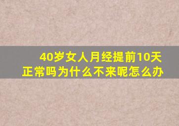 40岁女人月经提前10天正常吗为什么不来呢怎么办