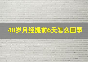 40岁月经提前6天怎么回事