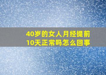 40岁的女人月经提前10天正常吗怎么回事