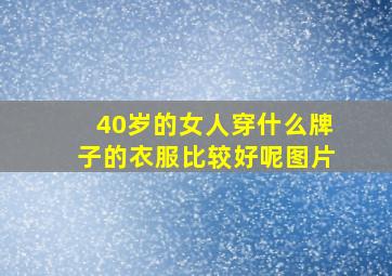 40岁的女人穿什么牌子的衣服比较好呢图片