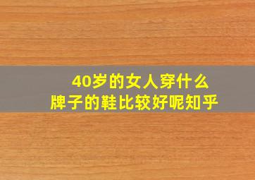 40岁的女人穿什么牌子的鞋比较好呢知乎