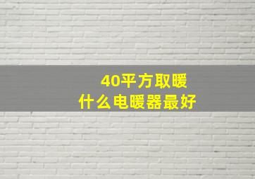 40平方取暖什么电暖器最好