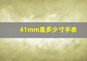 41mm是多少寸手表