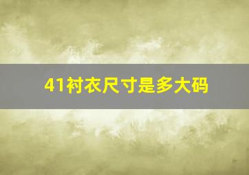 41衬衣尺寸是多大码