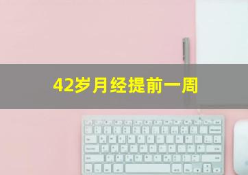 42岁月经提前一周