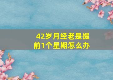 42岁月经老是提前1个星期怎么办