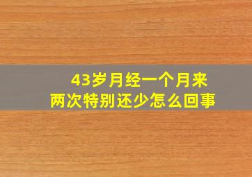 43岁月经一个月来两次特别还少怎么回事