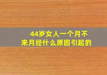 44岁女人一个月不来月经什么原因引起的