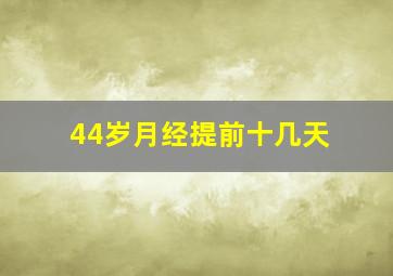 44岁月经提前十几天