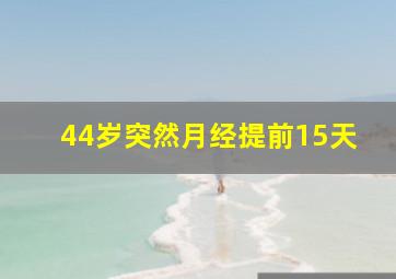 44岁突然月经提前15天