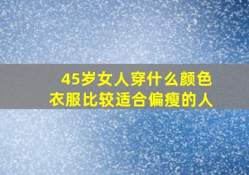 45岁女人穿什么颜色衣服比较适合偏瘦的人