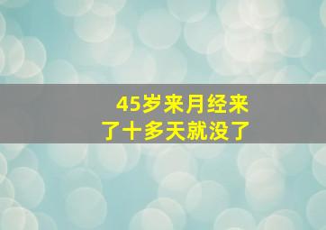 45岁来月经来了十多天就没了