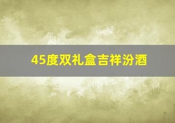 45度双礼盒吉祥汾酒