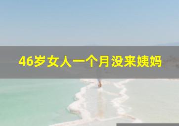 46岁女人一个月没来姨妈